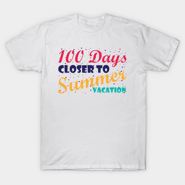 100 Days Closer to Summer vacation - 100 Days Of School T-Shirt by zerouss